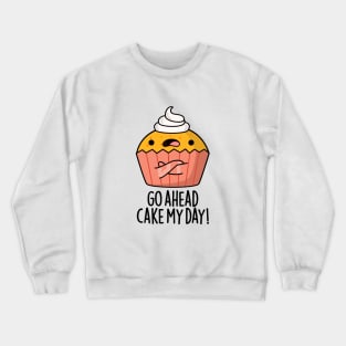 Go Ahead Cake My Day Cute Food Pun Crewneck Sweatshirt